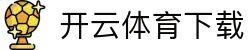 开云·体育(kaiyun)官方网站_app下载KAIYUN SPORTS